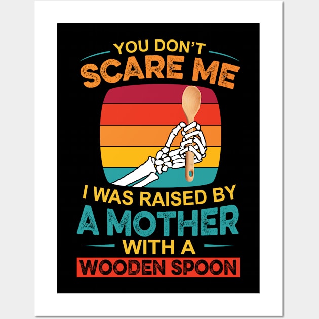 You Don't Scare Me I Was Raised By A Mother With A Wooden Spoon Wall Art by Johnathan Allen Wilson